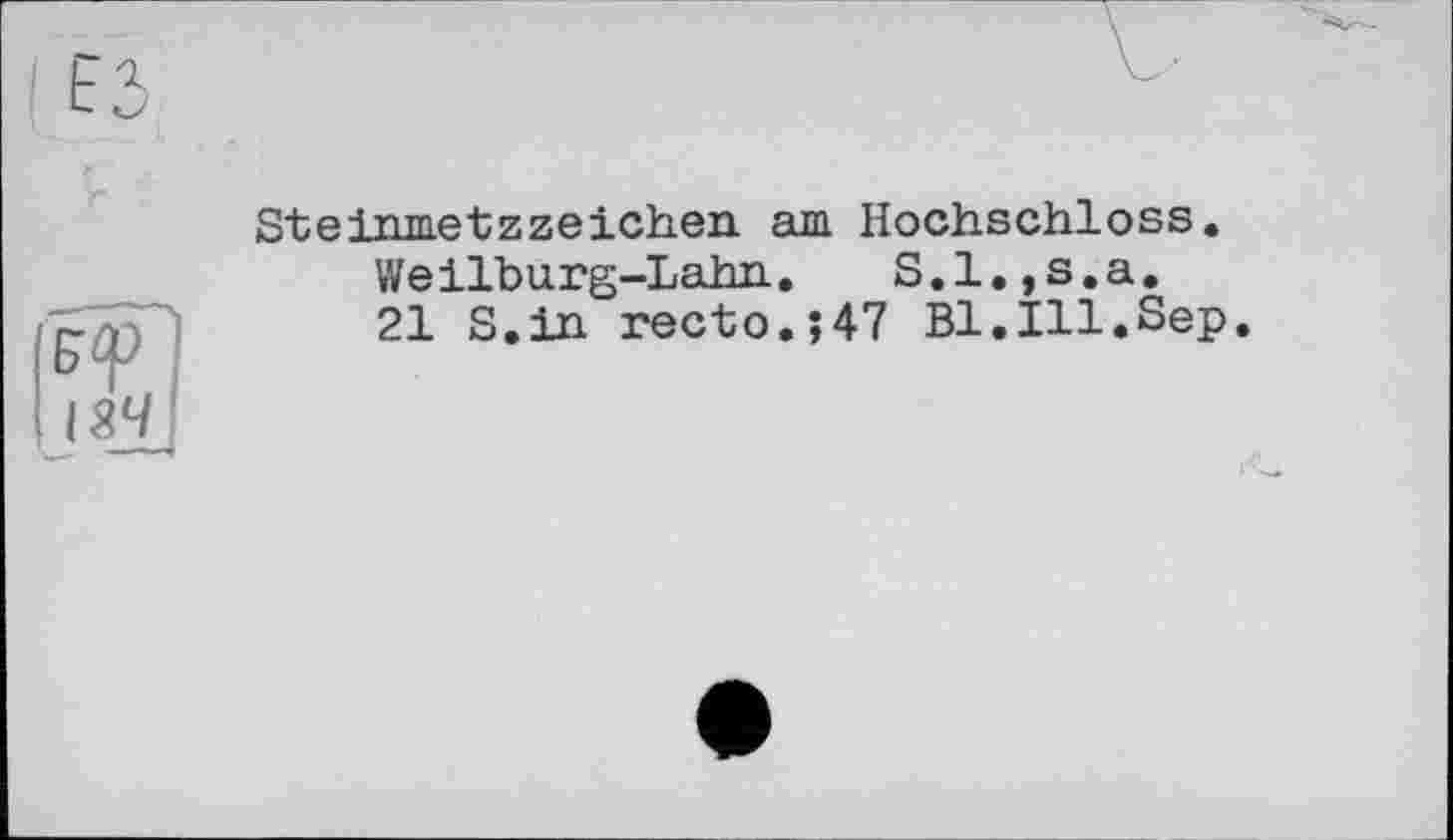 ﻿Steinmetz Zeichen, am Hochschloss.
Weilburg-Lahn. S.l.,s.a.
21 S.in recto.;47 Bl.Ill.Sep.